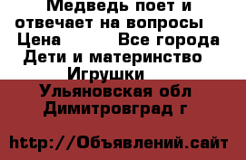 Медведь поет и отвечает на вопросы  › Цена ­ 600 - Все города Дети и материнство » Игрушки   . Ульяновская обл.,Димитровград г.